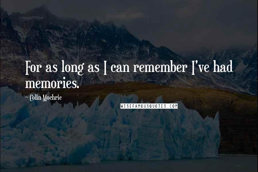 Colin Mochrie Quotes: For as long as I can remember I've had memories.