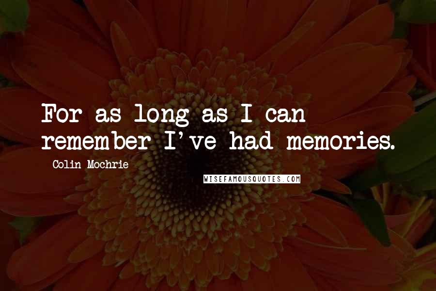 Colin Mochrie Quotes: For as long as I can remember I've had memories.