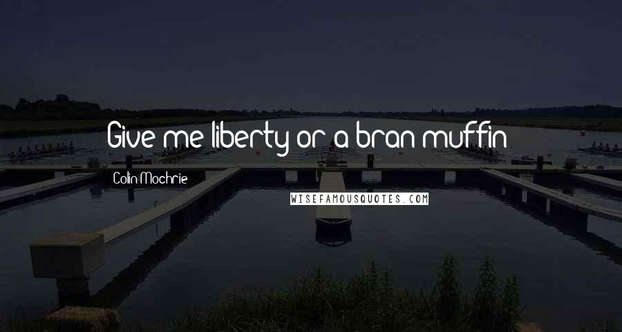 Colin Mochrie Quotes: Give me liberty or a bran muffin!