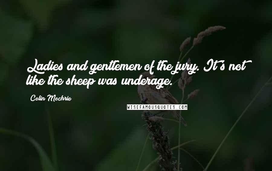 Colin Mochrie Quotes: Ladies and gentlemen of the jury. It's not like the sheep was underage.