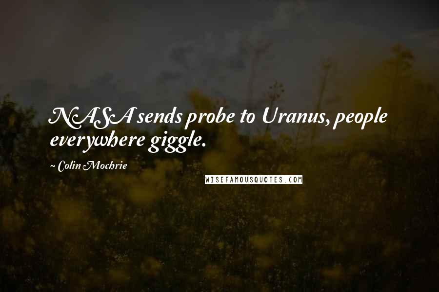 Colin Mochrie Quotes: NASA sends probe to Uranus, people everywhere giggle.