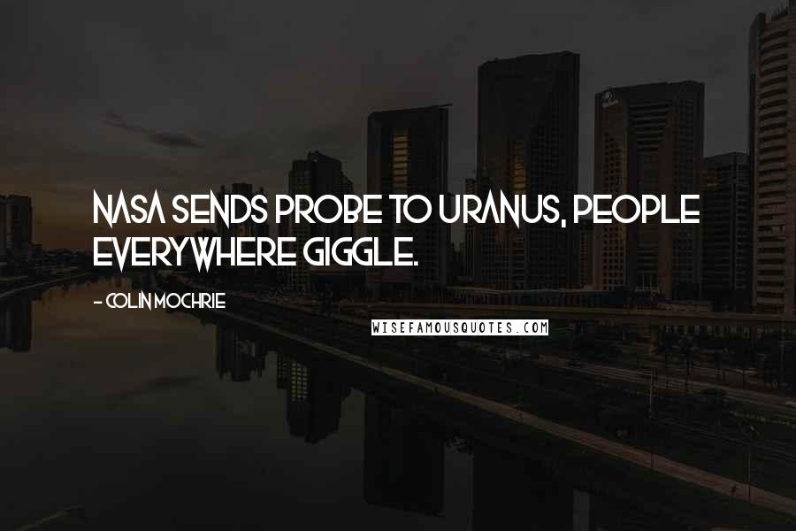 Colin Mochrie Quotes: NASA sends probe to Uranus, people everywhere giggle.