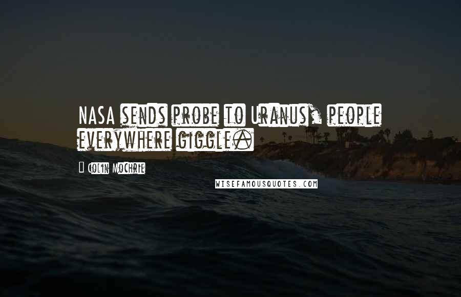 Colin Mochrie Quotes: NASA sends probe to Uranus, people everywhere giggle.
