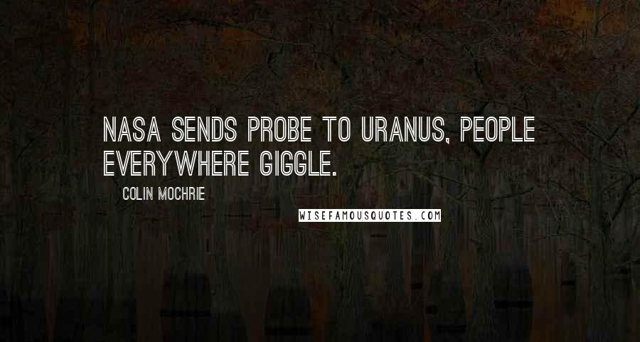 Colin Mochrie Quotes: NASA sends probe to Uranus, people everywhere giggle.