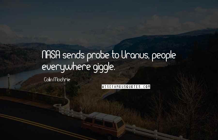 Colin Mochrie Quotes: NASA sends probe to Uranus, people everywhere giggle.