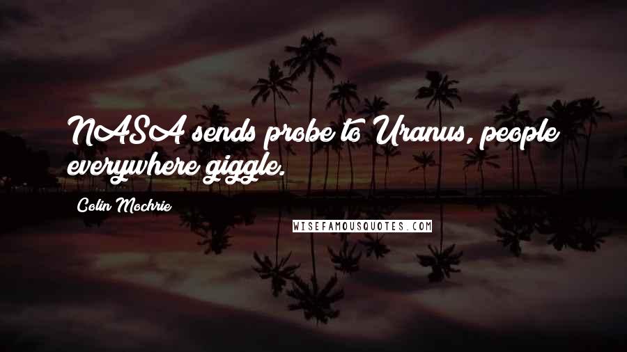 Colin Mochrie Quotes: NASA sends probe to Uranus, people everywhere giggle.