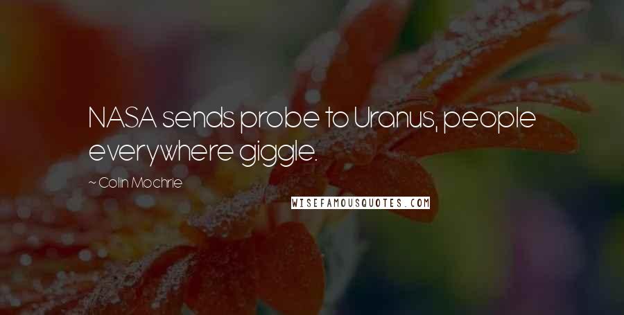 Colin Mochrie Quotes: NASA sends probe to Uranus, people everywhere giggle.