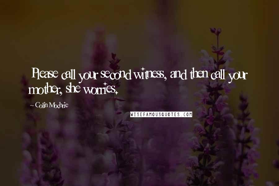 Colin Mochrie Quotes: Please call your second witness, and then call your mother, she worries.