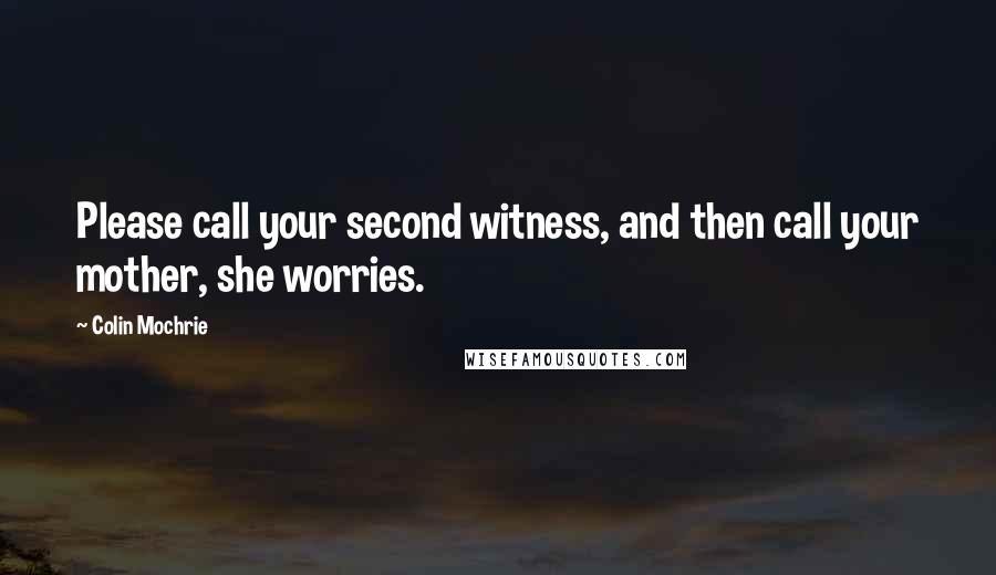 Colin Mochrie Quotes: Please call your second witness, and then call your mother, she worries.