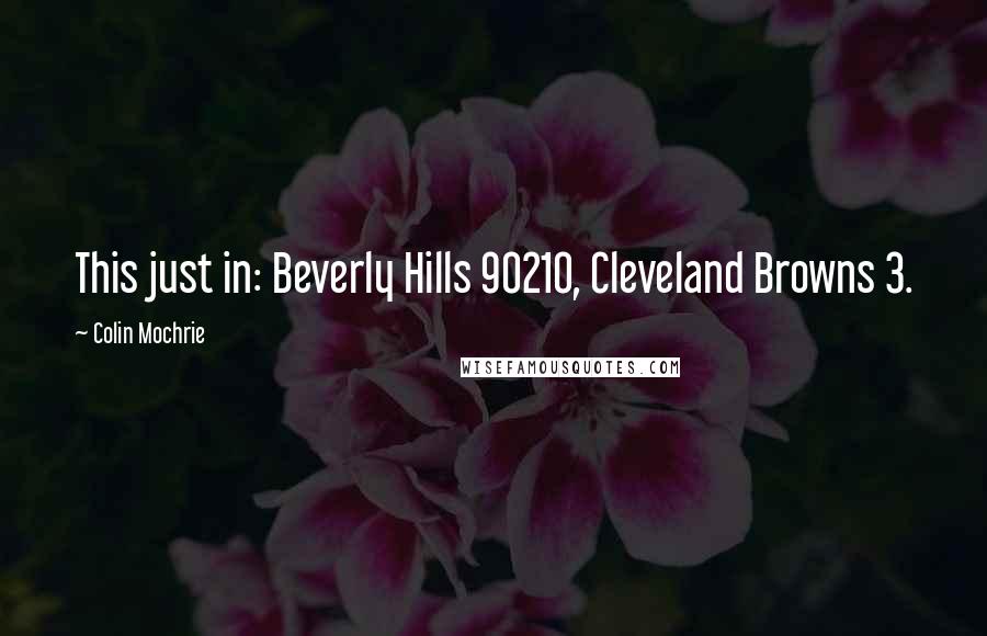 Colin Mochrie Quotes: This just in: Beverly Hills 90210, Cleveland Browns 3.