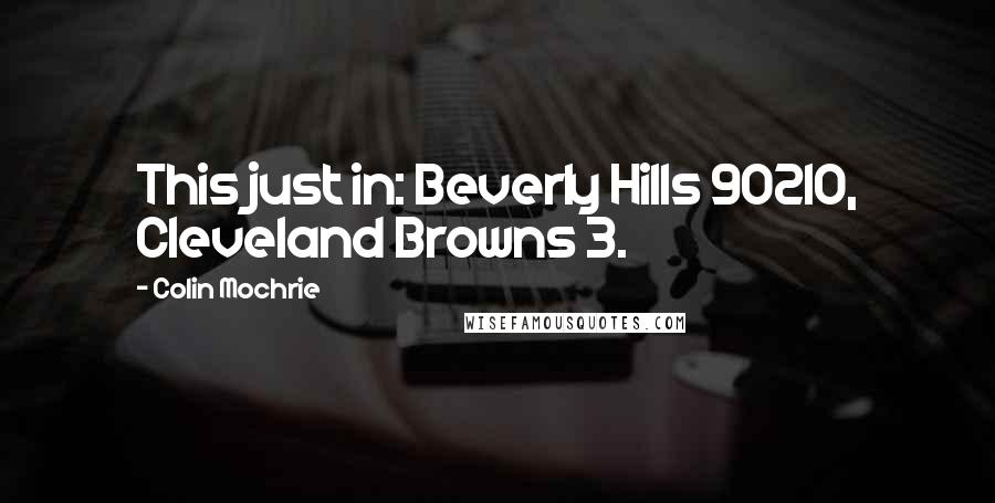 Colin Mochrie Quotes: This just in: Beverly Hills 90210, Cleveland Browns 3.