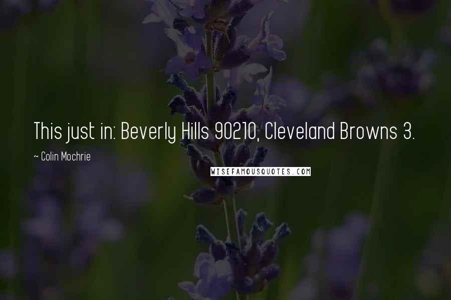 Colin Mochrie Quotes: This just in: Beverly Hills 90210, Cleveland Browns 3.