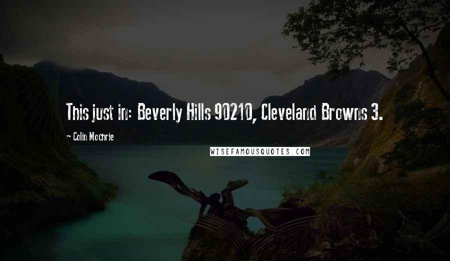 Colin Mochrie Quotes: This just in: Beverly Hills 90210, Cleveland Browns 3.