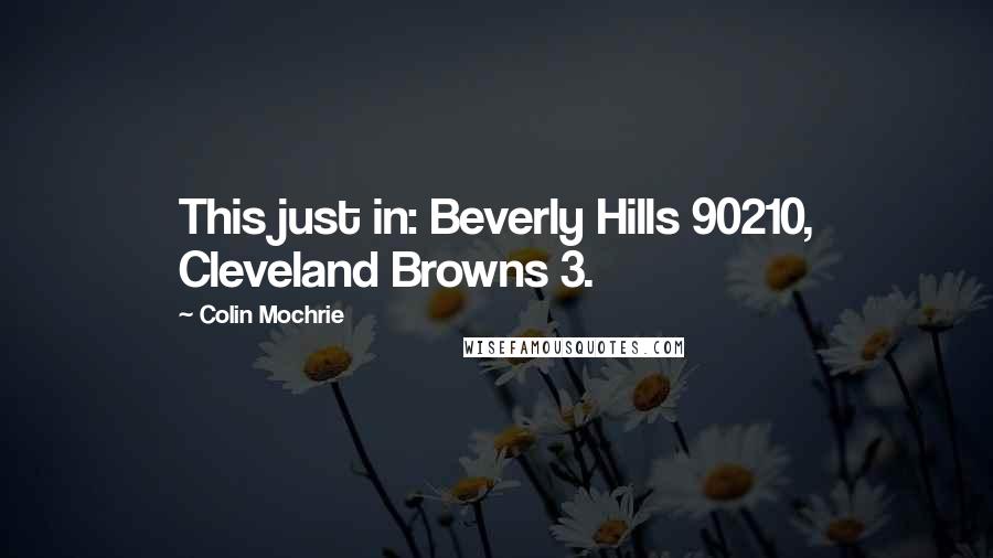 Colin Mochrie Quotes: This just in: Beverly Hills 90210, Cleveland Browns 3.