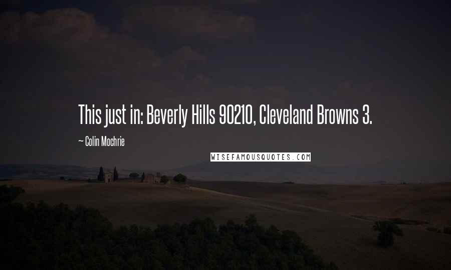 Colin Mochrie Quotes: This just in: Beverly Hills 90210, Cleveland Browns 3.