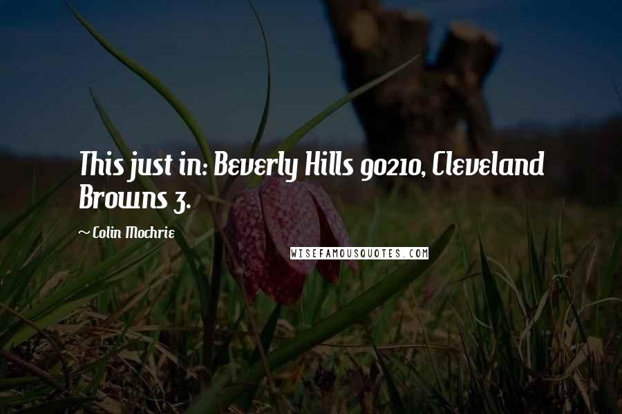 Colin Mochrie Quotes: This just in: Beverly Hills 90210, Cleveland Browns 3.