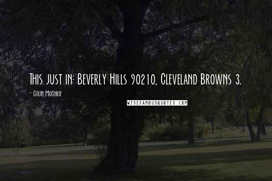 Colin Mochrie Quotes: This just in: Beverly Hills 90210, Cleveland Browns 3.