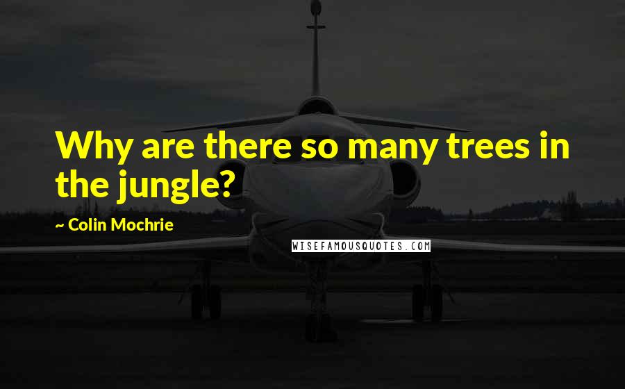 Colin Mochrie Quotes: Why are there so many trees in the jungle?