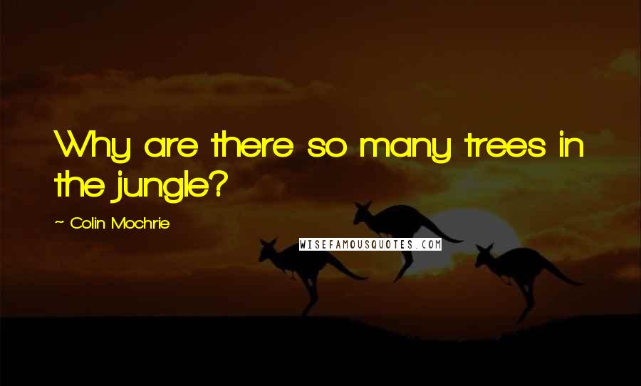 Colin Mochrie Quotes: Why are there so many trees in the jungle?