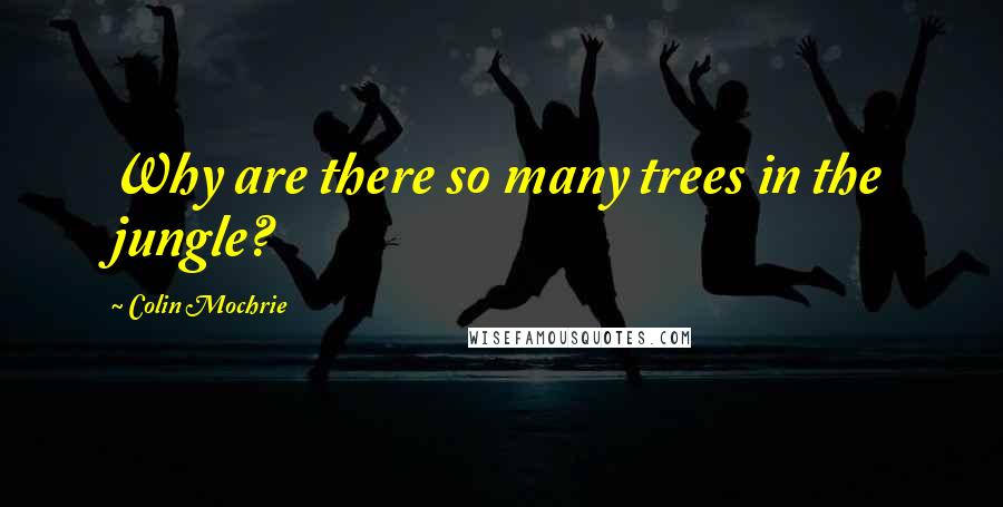 Colin Mochrie Quotes: Why are there so many trees in the jungle?