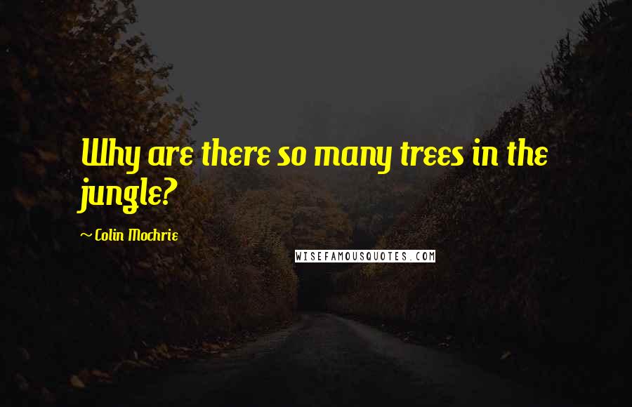 Colin Mochrie Quotes: Why are there so many trees in the jungle?