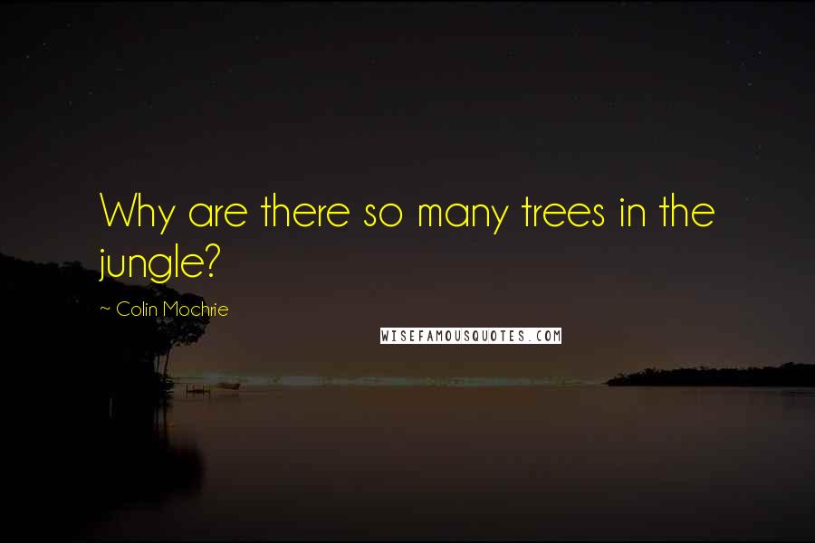 Colin Mochrie Quotes: Why are there so many trees in the jungle?