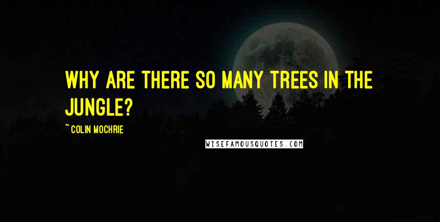 Colin Mochrie Quotes: Why are there so many trees in the jungle?