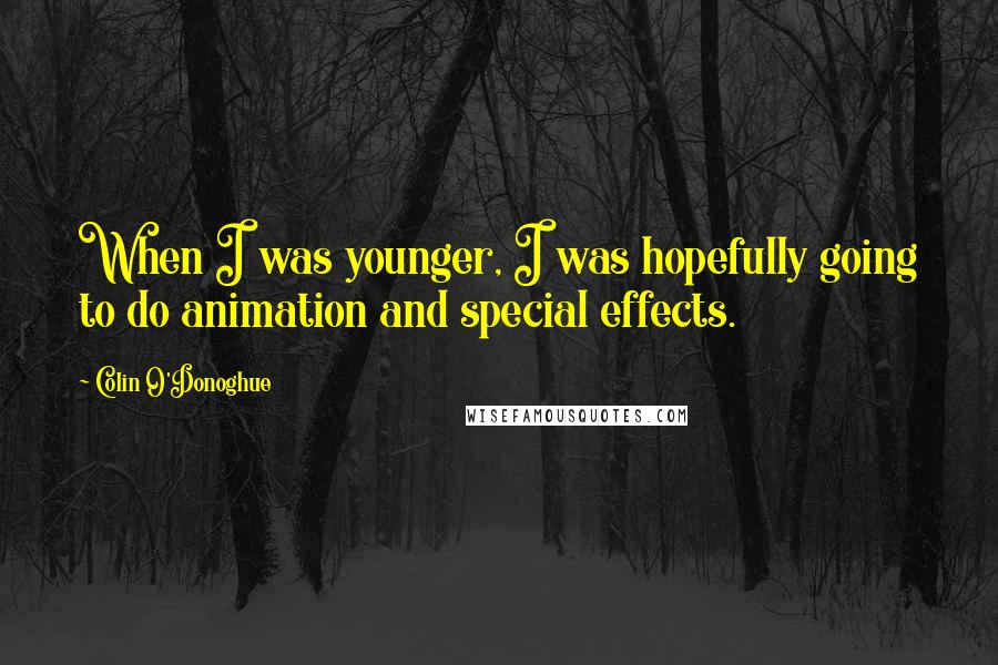 Colin O'Donoghue Quotes: When I was younger, I was hopefully going to do animation and special effects.