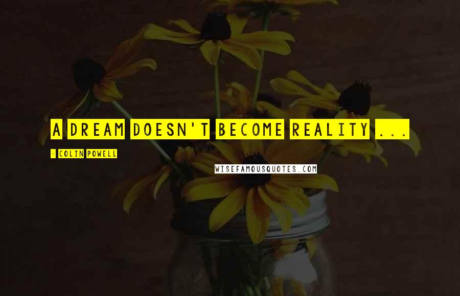 Colin Powell Quotes: A dream doesn't become reality ...