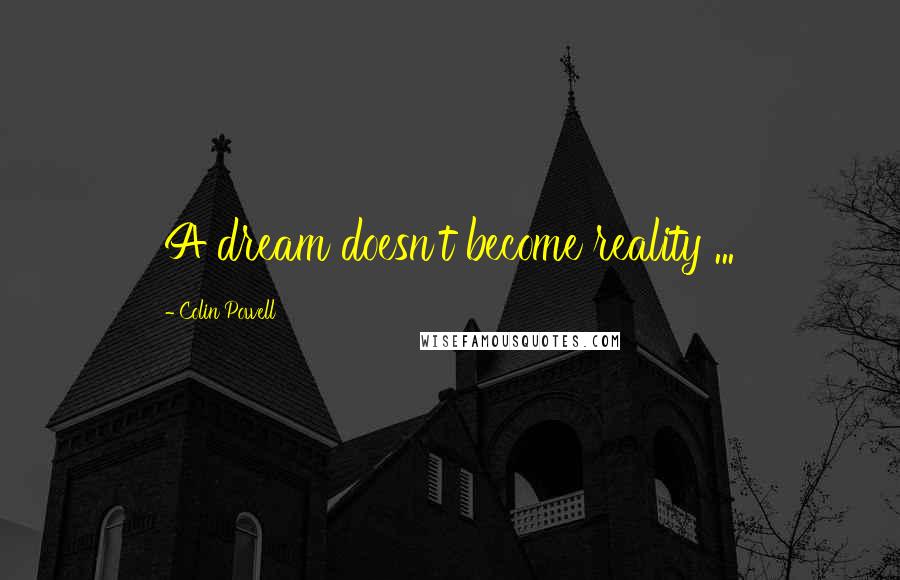 Colin Powell Quotes: A dream doesn't become reality ...