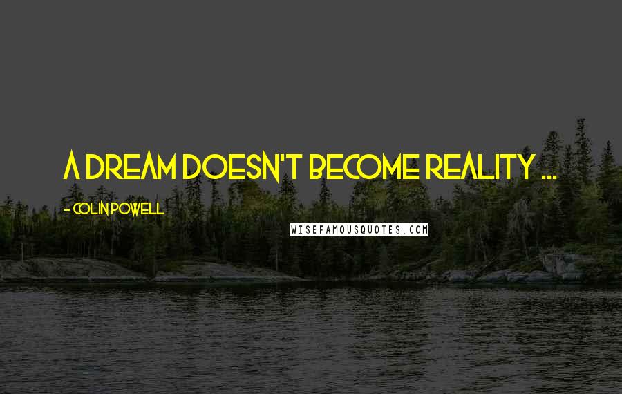 Colin Powell Quotes: A dream doesn't become reality ...