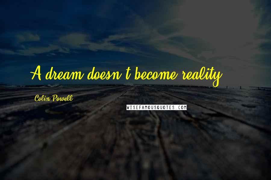 Colin Powell Quotes: A dream doesn't become reality ...