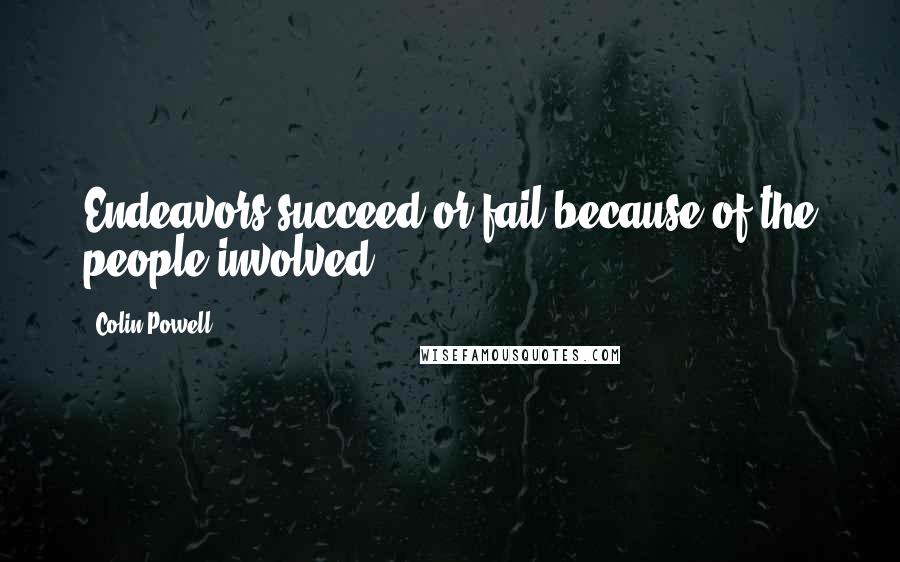 Colin Powell Quotes: Endeavors succeed or fail because of the people involved.