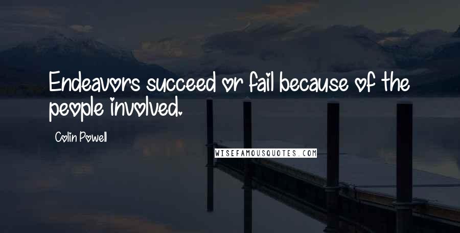 Colin Powell Quotes: Endeavors succeed or fail because of the people involved.