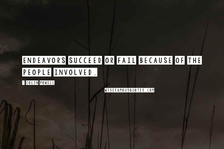 Colin Powell Quotes: Endeavors succeed or fail because of the people involved.