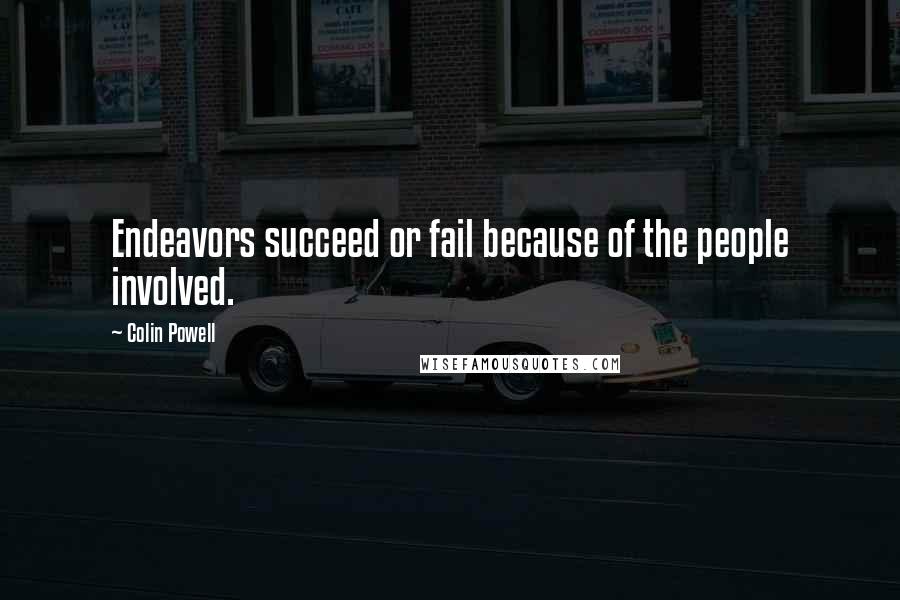 Colin Powell Quotes: Endeavors succeed or fail because of the people involved.