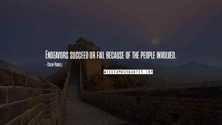 Colin Powell Quotes: Endeavors succeed or fail because of the people involved.