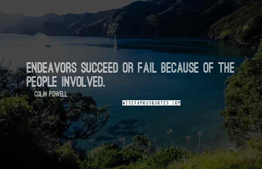Colin Powell Quotes: Endeavors succeed or fail because of the people involved.
