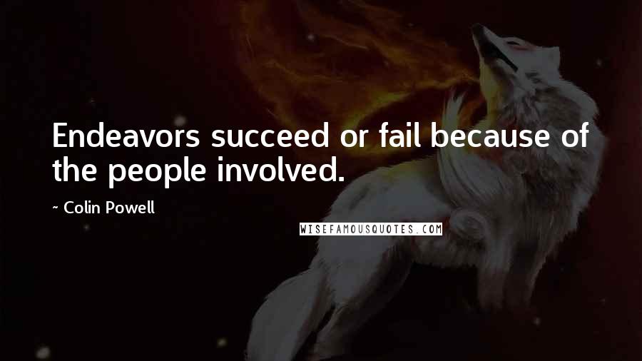 Colin Powell Quotes: Endeavors succeed or fail because of the people involved.