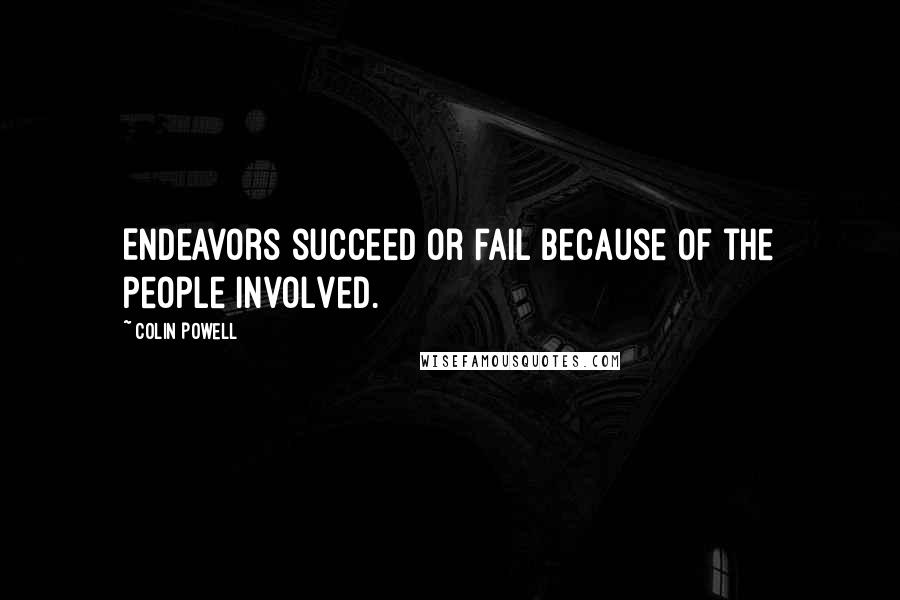 Colin Powell Quotes: Endeavors succeed or fail because of the people involved.