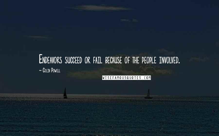 Colin Powell Quotes: Endeavors succeed or fail because of the people involved.