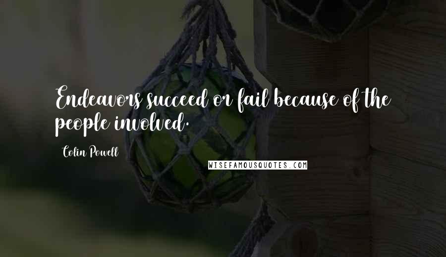 Colin Powell Quotes: Endeavors succeed or fail because of the people involved.