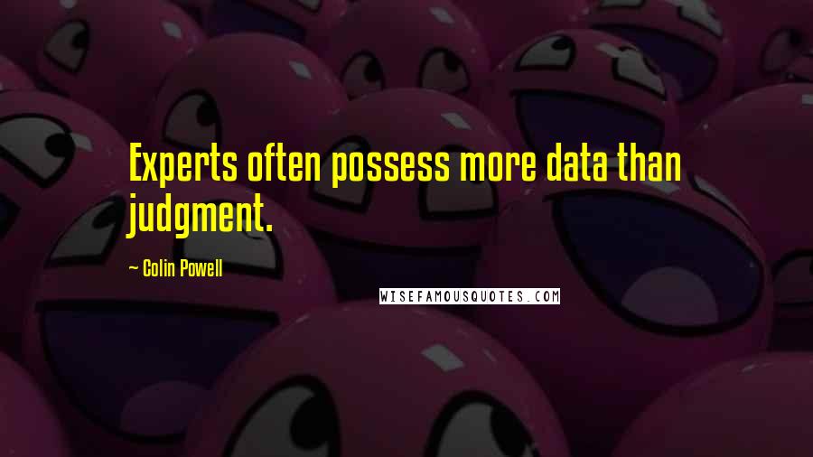 Colin Powell Quotes: Experts often possess more data than judgment.