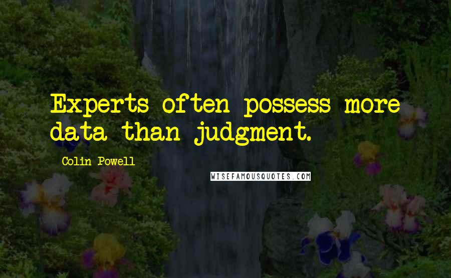 Colin Powell Quotes: Experts often possess more data than judgment.