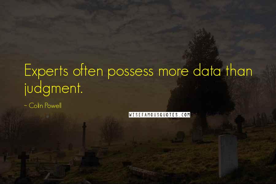 Colin Powell Quotes: Experts often possess more data than judgment.