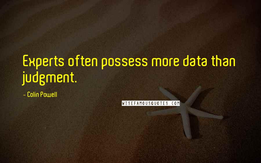 Colin Powell Quotes: Experts often possess more data than judgment.