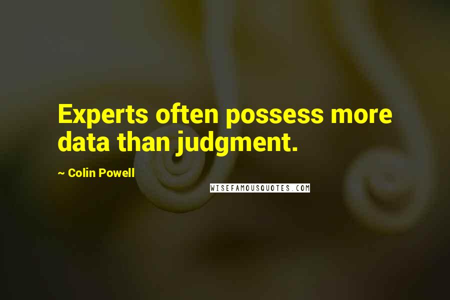 Colin Powell Quotes: Experts often possess more data than judgment.