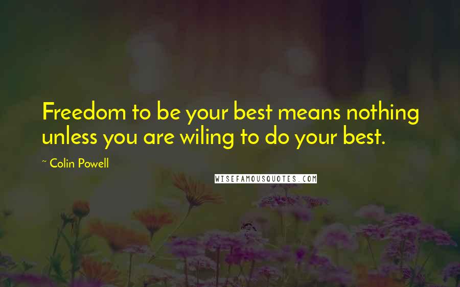 Colin Powell Quotes: Freedom to be your best means nothing unless you are wiling to do your best.