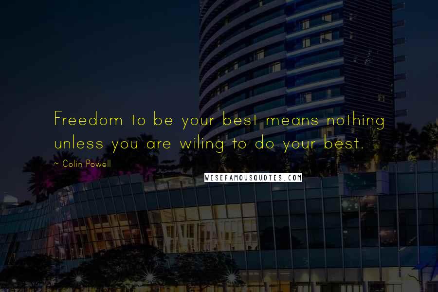 Colin Powell Quotes: Freedom to be your best means nothing unless you are wiling to do your best.