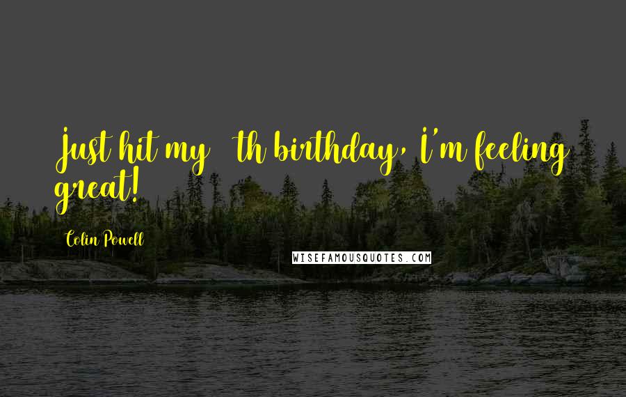 Colin Powell Quotes: Just hit my 75th birthday, I'm feeling great!